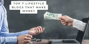 Top 7 Lifestyle Blogs That Make Money
