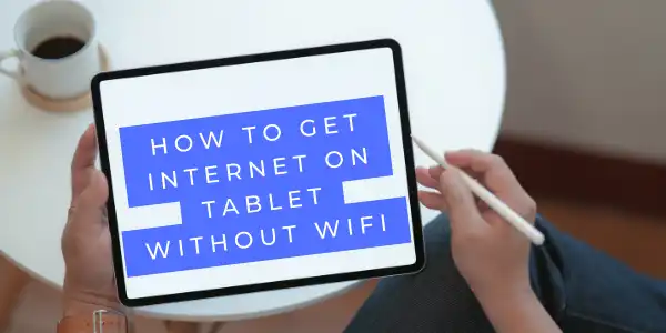 How To Get Internet on Tablet Without Wifi