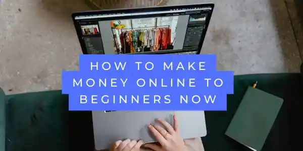 How To Make Money Online To Beginners Now