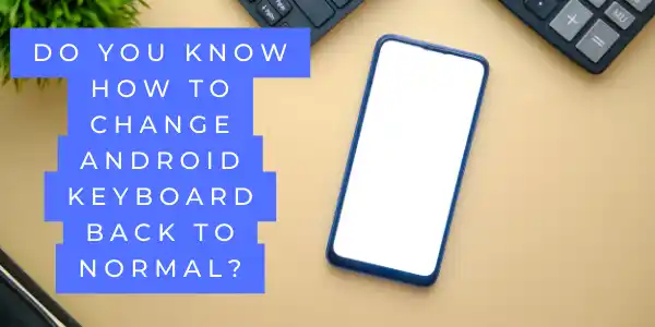 How to Change Android keyboard Back to Normal