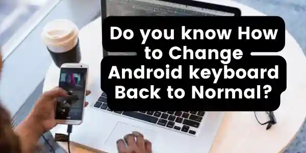 How to Change Android keyboard Back to Normal