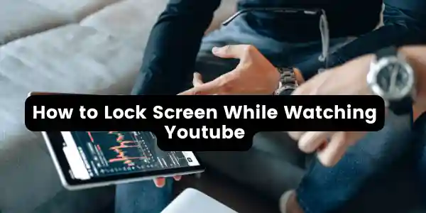 How to Lock Screen While Watching Youtube