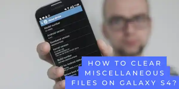 How to clear miscellaneous files on galaxy s4 