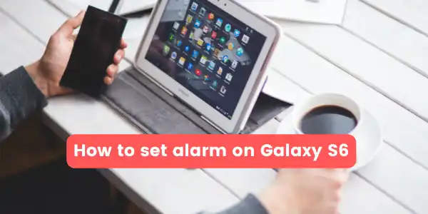 How to set alarm on Galaxy S6