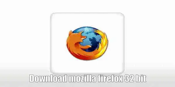 Download Mozilla Firefox 32 bit