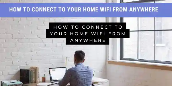 How to connect to your home wifi from anywhere