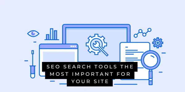 SEO search tools the most important for your site
