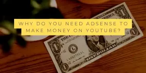 do you need AdSense to make money on YouTube