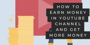  How to earn money in YouTube channel and get more money