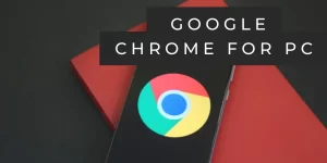 Advantages and characteristics of Google Chrome for PC