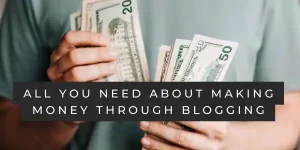 All you need about making money through blogging