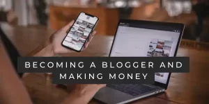 Becoming a blogger and making money