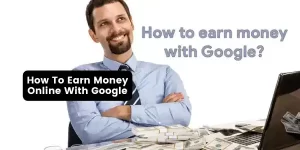 How to earn money online with Google