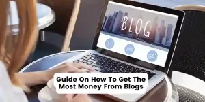 How to get the most money from blogs