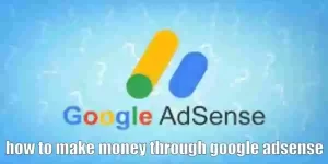How to make money through Google AdSense