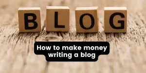 How to make money writing a blog