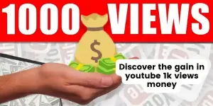 Discover the gain in youtube 1k views money