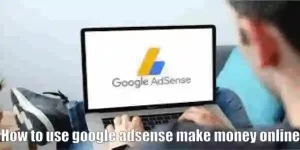 How to use google adsense make money online?