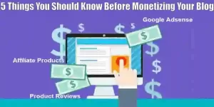5 Things you should know before monetizing your blog