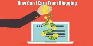 How Can I Earn From Blogging
