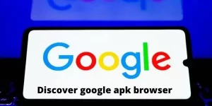 Discover google apk browser to search for information