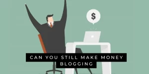 Can you still make money blogging in 2022
