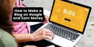 How to Make a Blog on Google and Earn Money