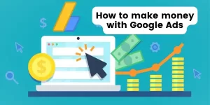 How to make money with Google Ads
